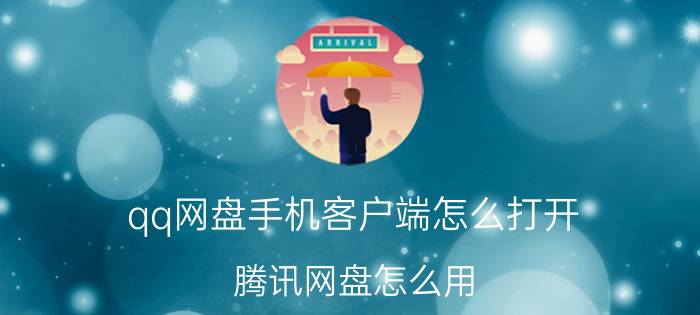 qq网盘手机客户端怎么打开 腾讯网盘怎么用？